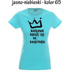 Koszulka damska - Królowe rodzą się NK dowolny miesiac